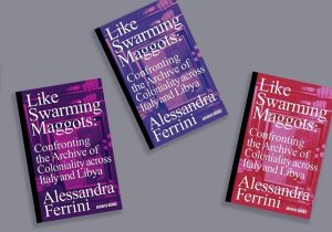 Alessandra Ferrini presenta "Like Swarming Maggots: confronting the archive of coloniality across Italy and Libya"